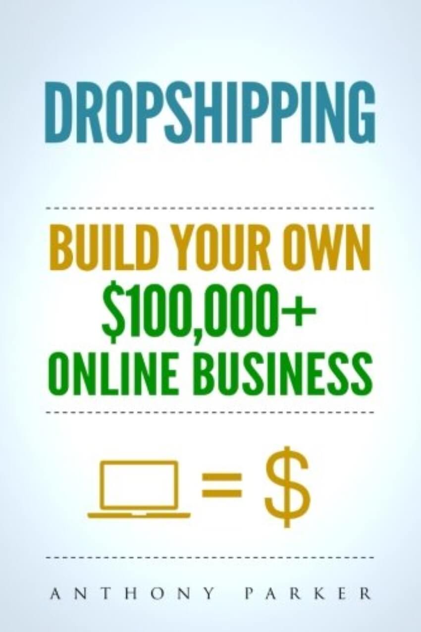 Dropshipping: How To Make Money Online & Build Your Own $100,000+ Online Business