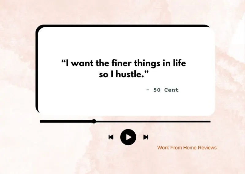 “I want the finer things in life so I hustle.” – 50 Cent Quote