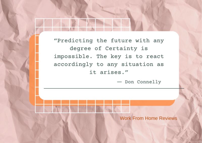 “Predicting The Future With Any Degree Of Certainty Is Impossible. The Key Is To React Accordingly To Any Situation As It Arises.” ― Don Connelly Quotation